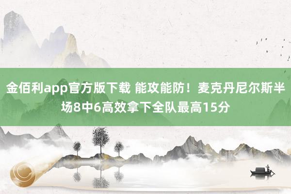 金佰利app官方版下载 能攻能防！麦克丹尼尔斯半场8中6高效拿下全队最高15分