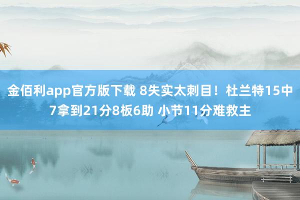 金佰利app官方版下载 8失实太刺目！杜兰特15中7拿到21分8板6助 小节11分难救主
