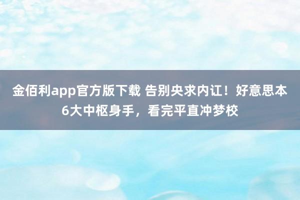 金佰利app官方版下载 告别央求内讧！好意思本6大中枢身手，看完平直冲梦校