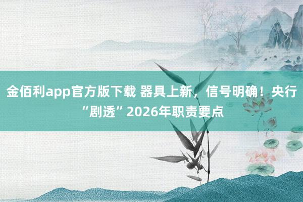 金佰利app官方版下载 器具上新，信号明确！央行“剧透”2026年职责要点