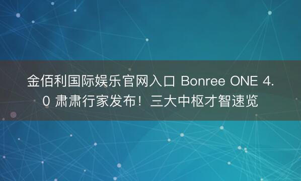 金佰利国际娱乐官网入口 Bonree ONE 4.0 肃肃行家发布!三大中枢才智速览