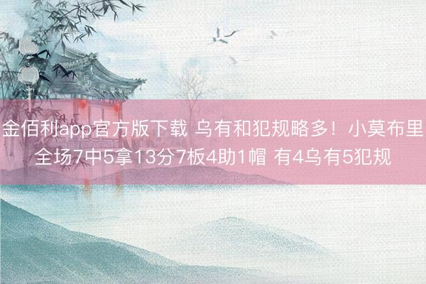 金佰利app官方版下载 乌有和犯规略多!小莫布里全场7中5拿13分7板4助1帽 有4乌有5犯规